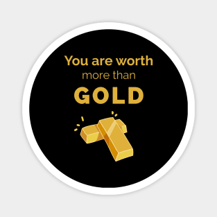 You are worth more than gold Magnet